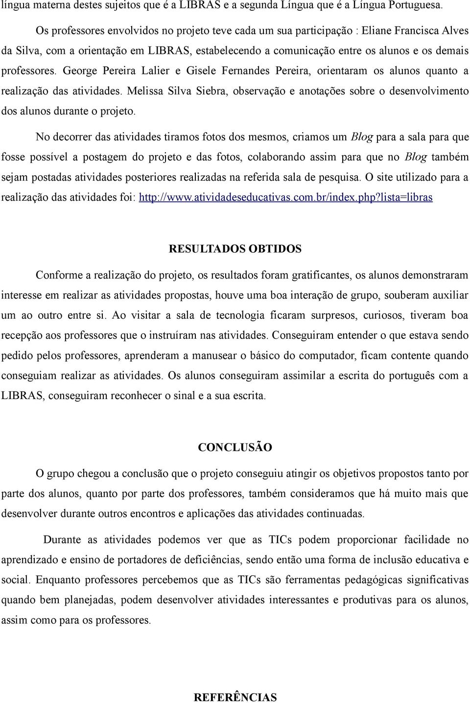 George Pereira Lalier e Gisele Fernandes Pereira, orientaram os alunos quanto a realização das atividades.