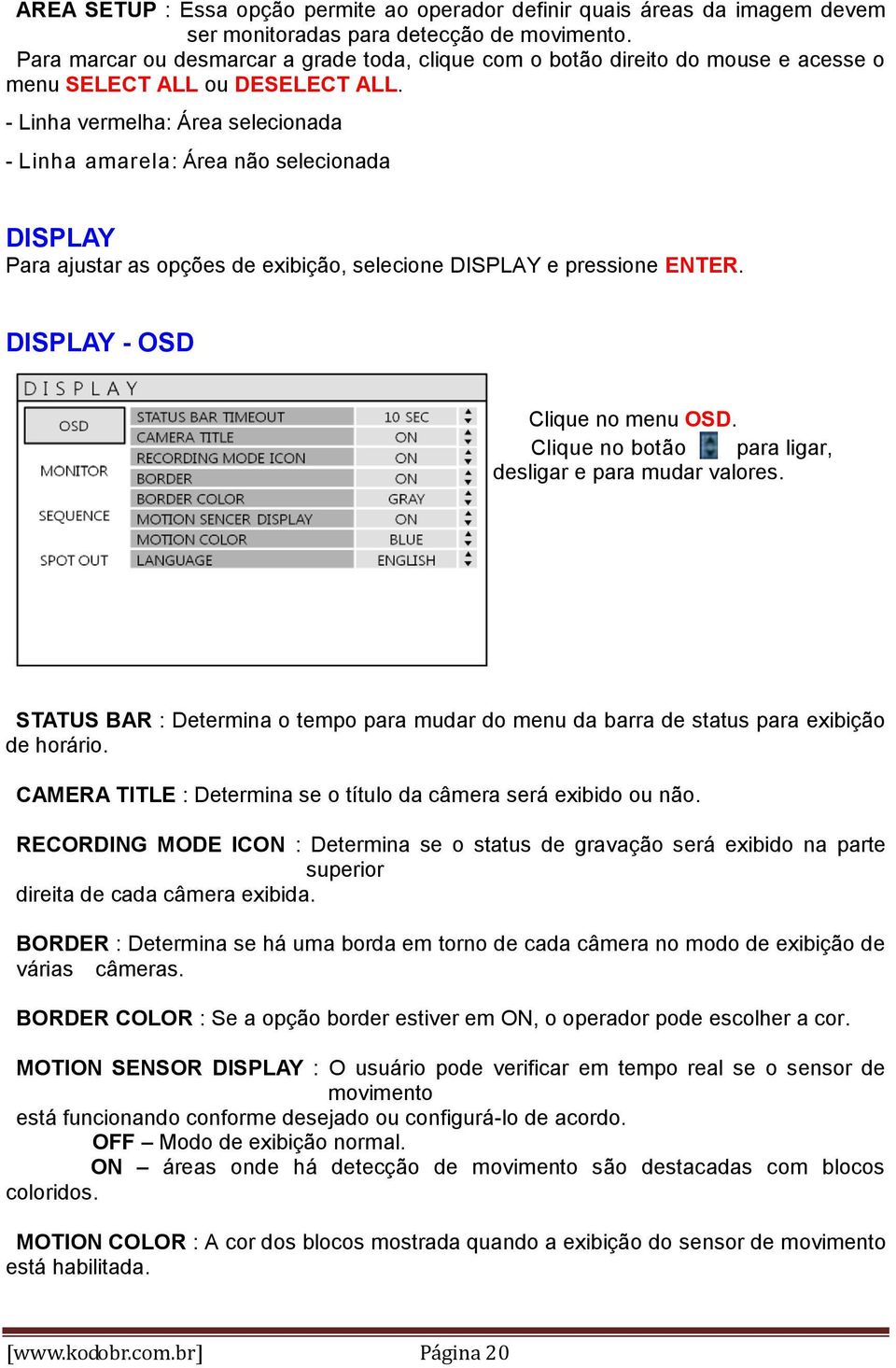 - Linha vermelha: Área selecionada - Linha amarela: Área não selecionada DISPLAY Para ajustar as opções de exibição, selecione DISPLAY e pressione ENTER. DISPLAY - OSD Clique no menu OSD.