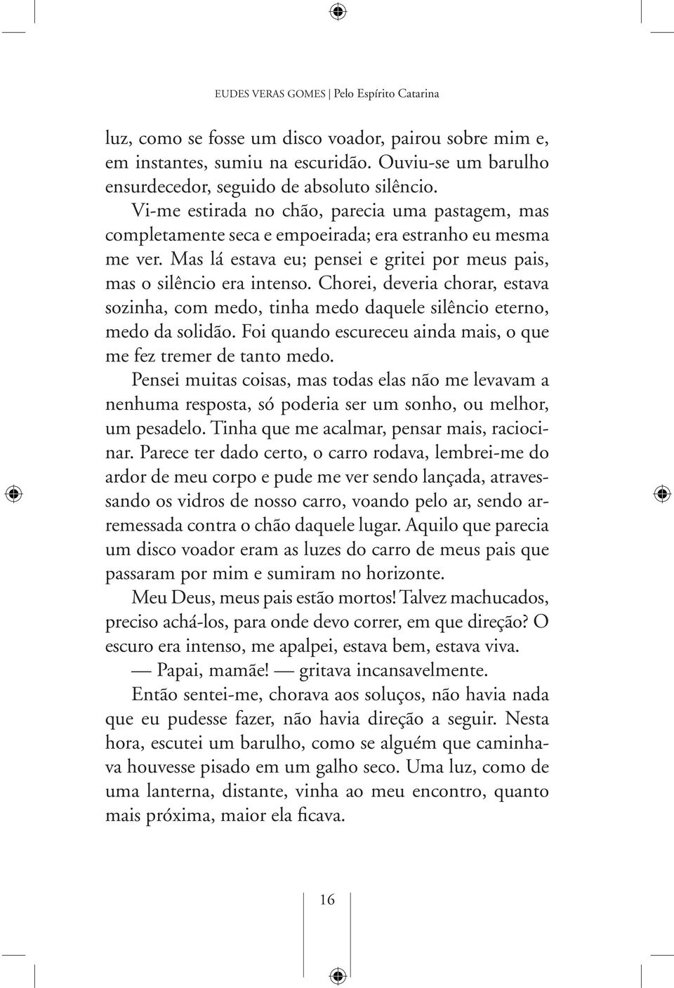 Chorei, deveria chorar, estava sozinha, com medo, tinha medo daquele silêncio eterno, medo da solidão. Foi quando escureceu ainda mais, o que me fez tremer de tanto medo.