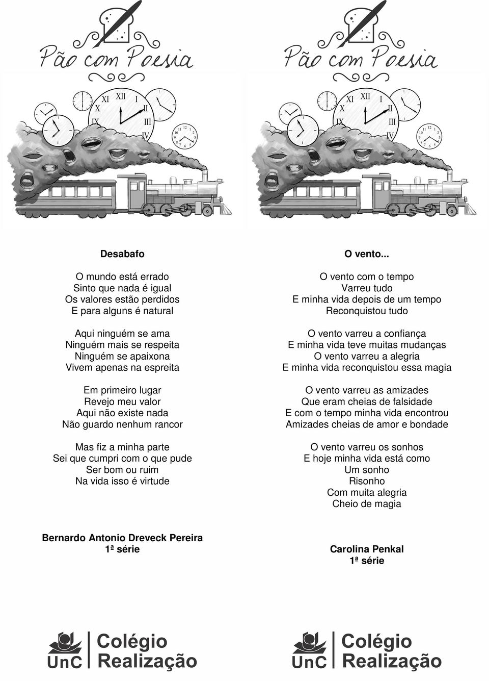 .. O vento com o tempo Varreu tudo E minha vida depois de um tempo Reconquistou tudo O vento varreu a confiança E minha vida teve muitas mudanças O vento varreu a alegria E minha vida reconquistou