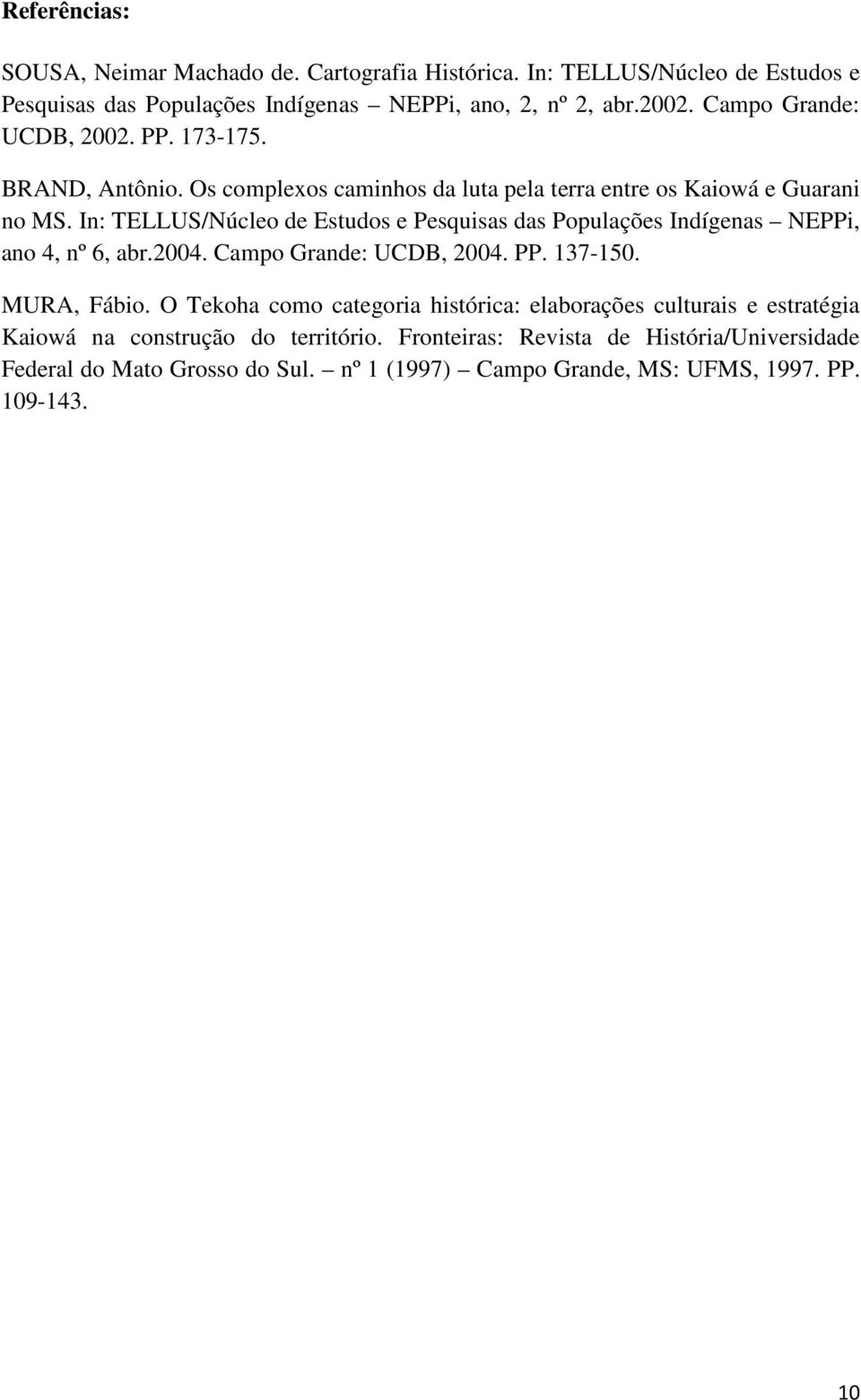 In: TELLUS/Núcleo de Estudos e Pesquisas das Populações Indígenas NEPPi, ano 4, nº 6, abr.2004. Campo Grande: UCDB, 2004. PP. 137-150. MURA, Fábio.