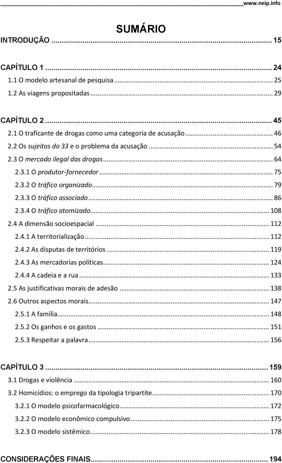 .. 108 2.4 A dimensão socioespacial... 112 2.4.1 A territorialização... 112 2.4.2 As disputas de territórios... 119 2.4.3 As mercadorias políticas... 124 2.4.4 A cadeia e a rua... 133 2.