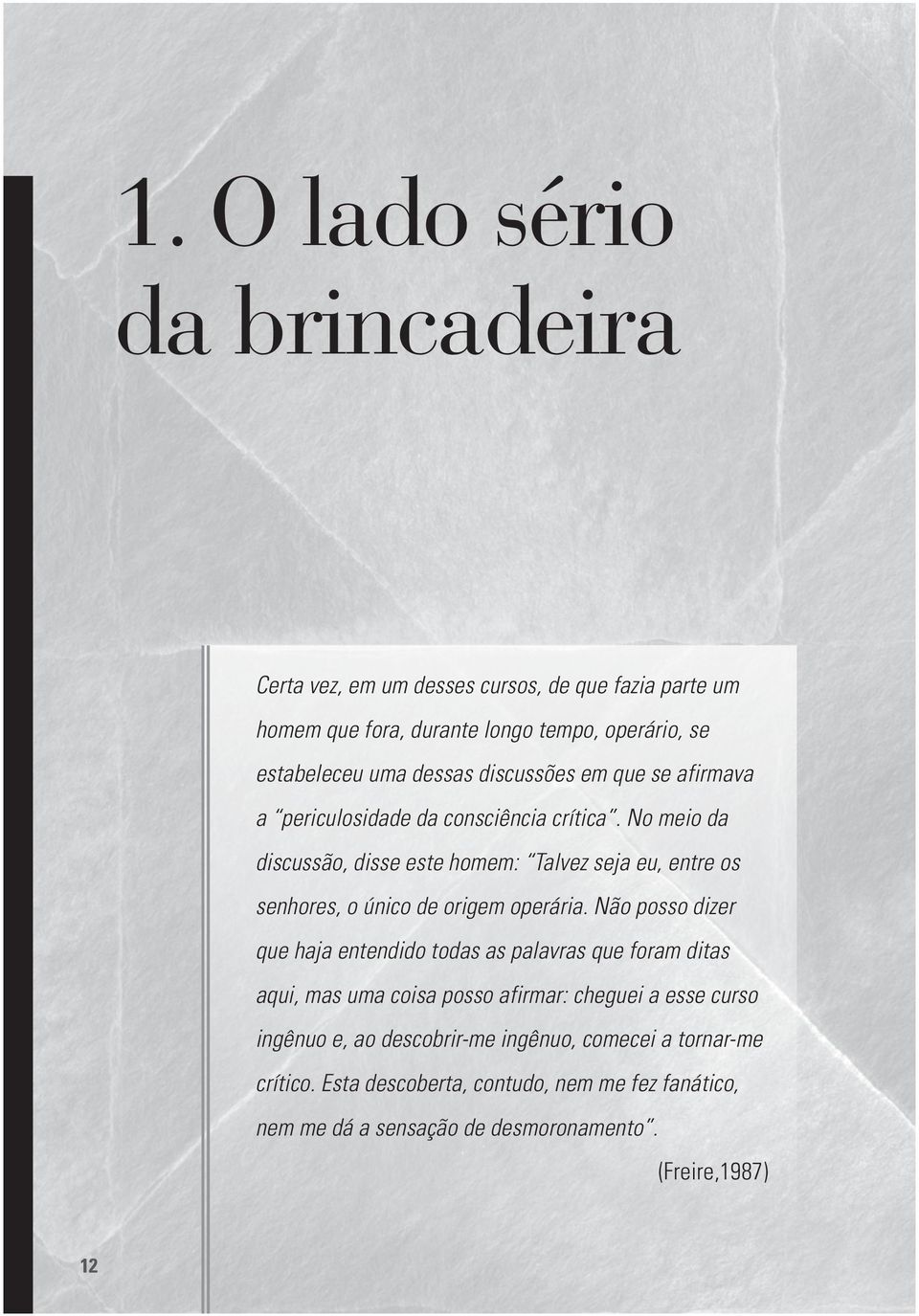 No meio da discussão, disse este homem: Talvez seja eu, entre os senhores, o único de origem operária.