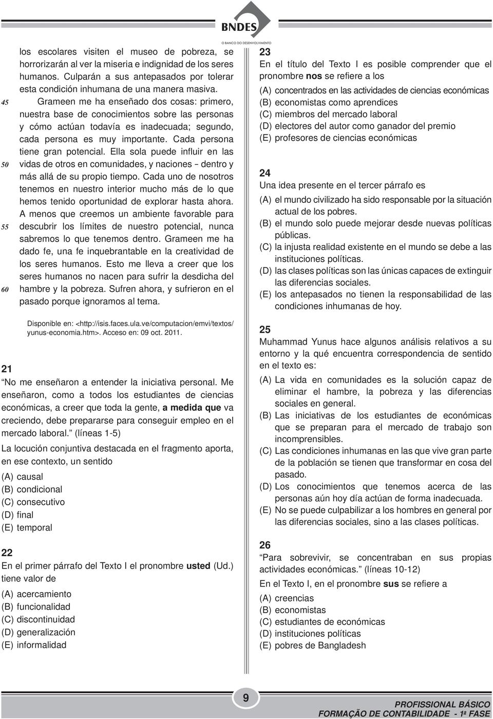 Grameen me ha enseñado dos cosas: primero, nuestra base de conocimientos sobre las personas y cómo actúan todavía es inadecuada; segundo, cada persona es muy importante.