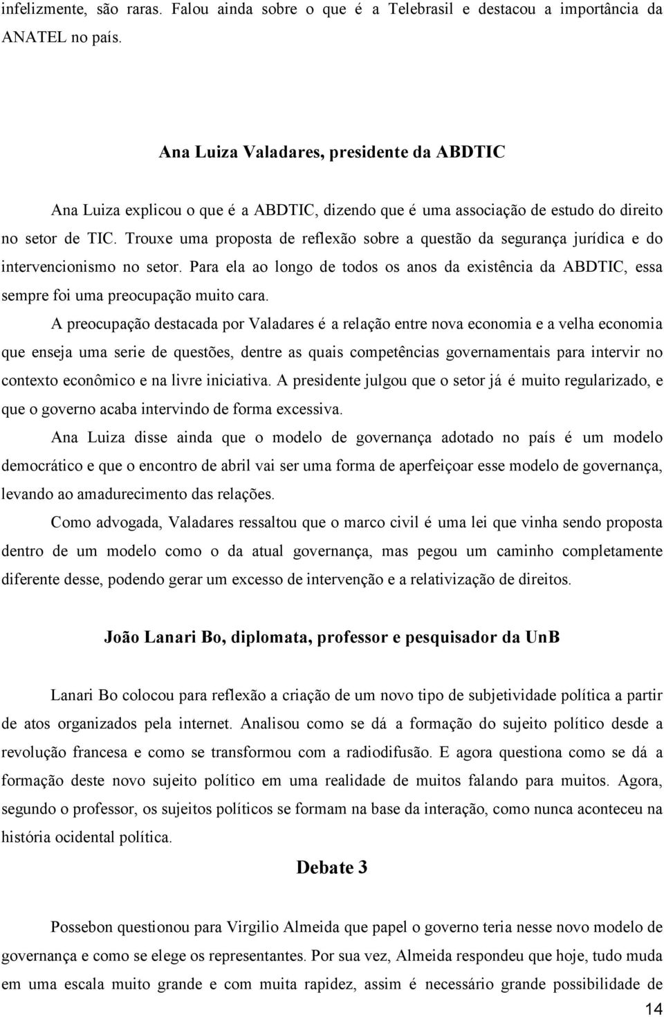 Trouxe uma proposta de reflexão sobre a questão da segurança jurídica e do intervencionismo no setor.