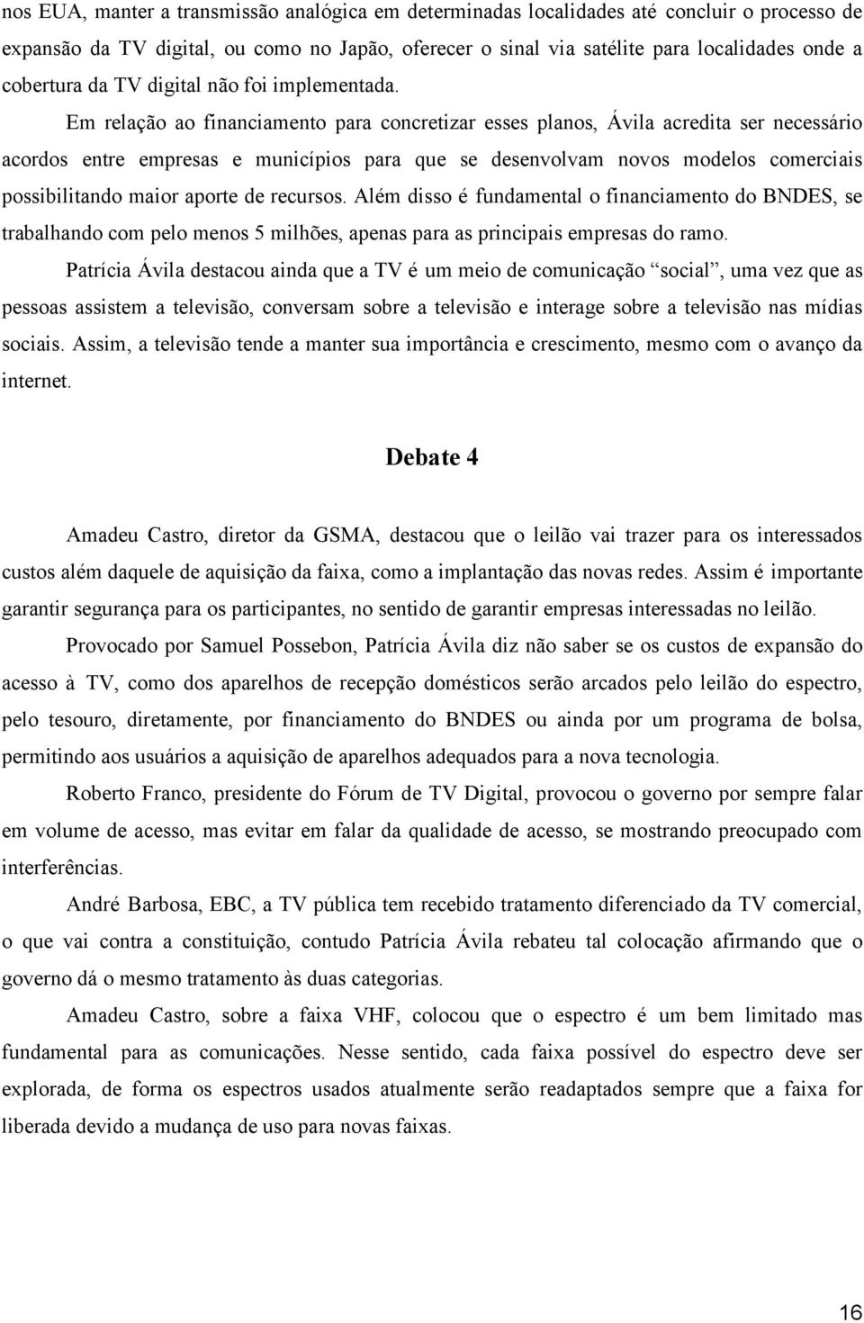 Em relação ao financiamento para concretizar esses planos, Ávila acredita ser necessário acordos entre empresas e municípios para que se desenvolvam novos modelos comerciais possibilitando maior