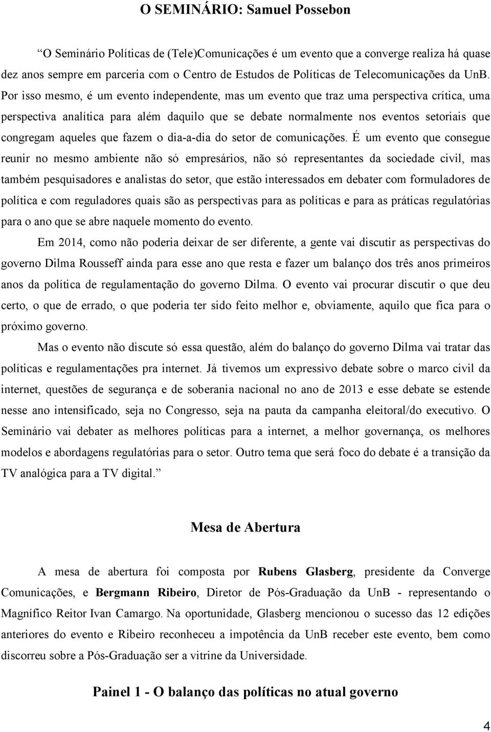 Por isso mesmo, é um evento independente, mas um evento que traz uma perspectiva crítica, uma perspectiva analítica para além daquilo que se debate normalmente nos eventos setoriais que congregam