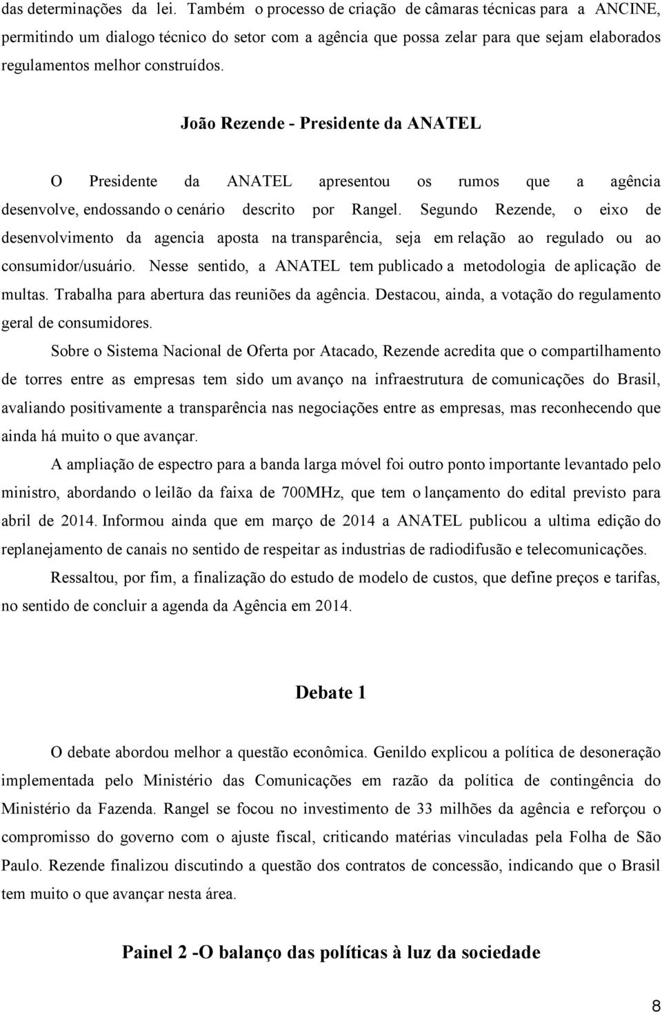 João Rezende - Presidente da ANATEL O Presidente da ANATEL apresentou os rumos que a agência desenvolve, endossando o cenário descrito por Rangel.