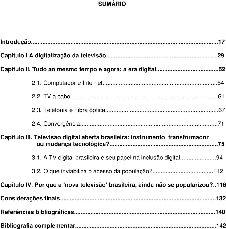 Televisão digital aberta brasileira: instrumento transformador ou mudança tecnológica?...75 3.1. A TV digital brasileira e seu papel na inclusão digital...94 3.