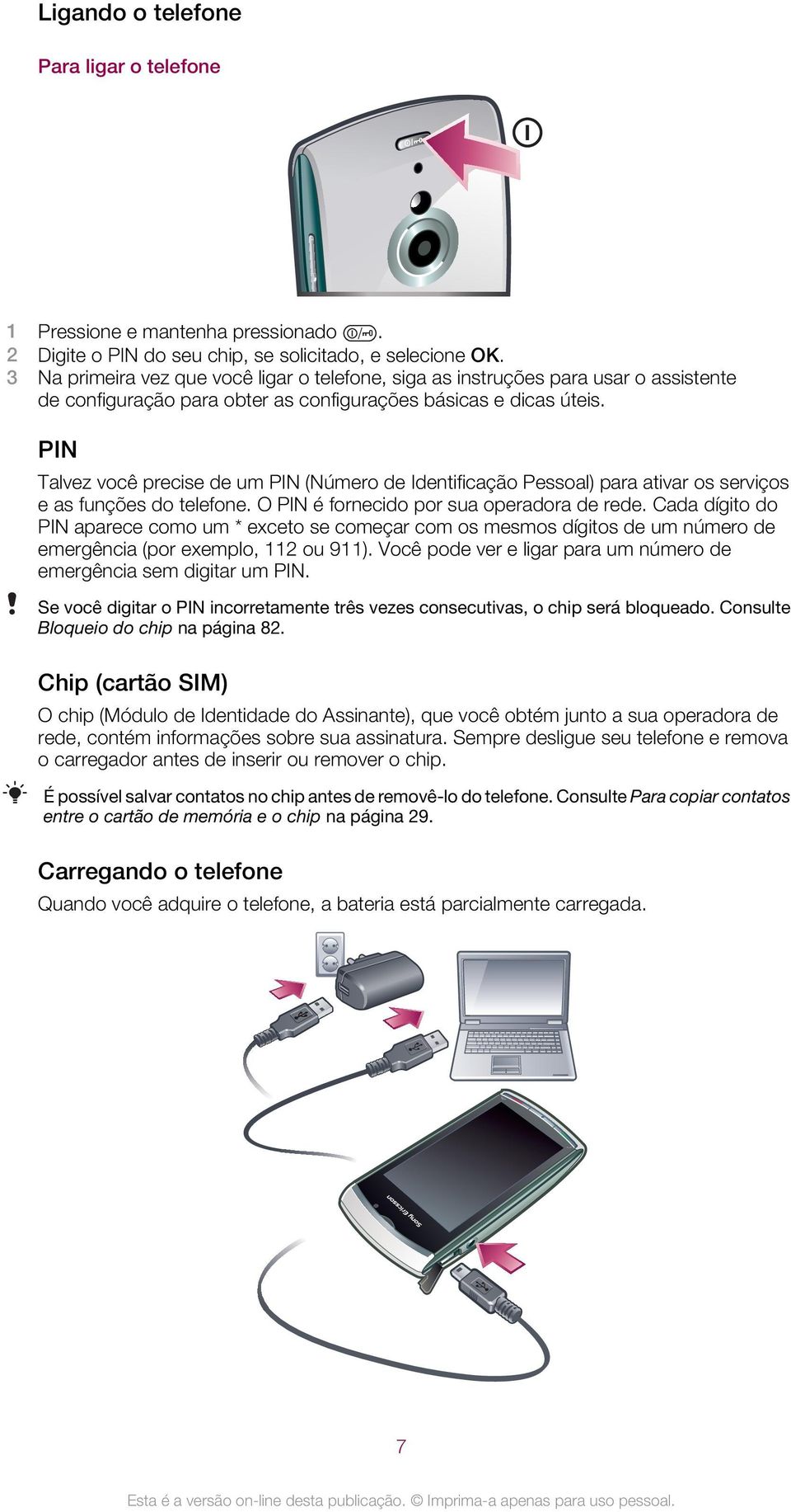 PIN Talvez você precise de um PIN (Número de Identificação Pessoal) para ativar os serviços e as funções do telefone. O PIN é fornecido por sua operadora de rede.