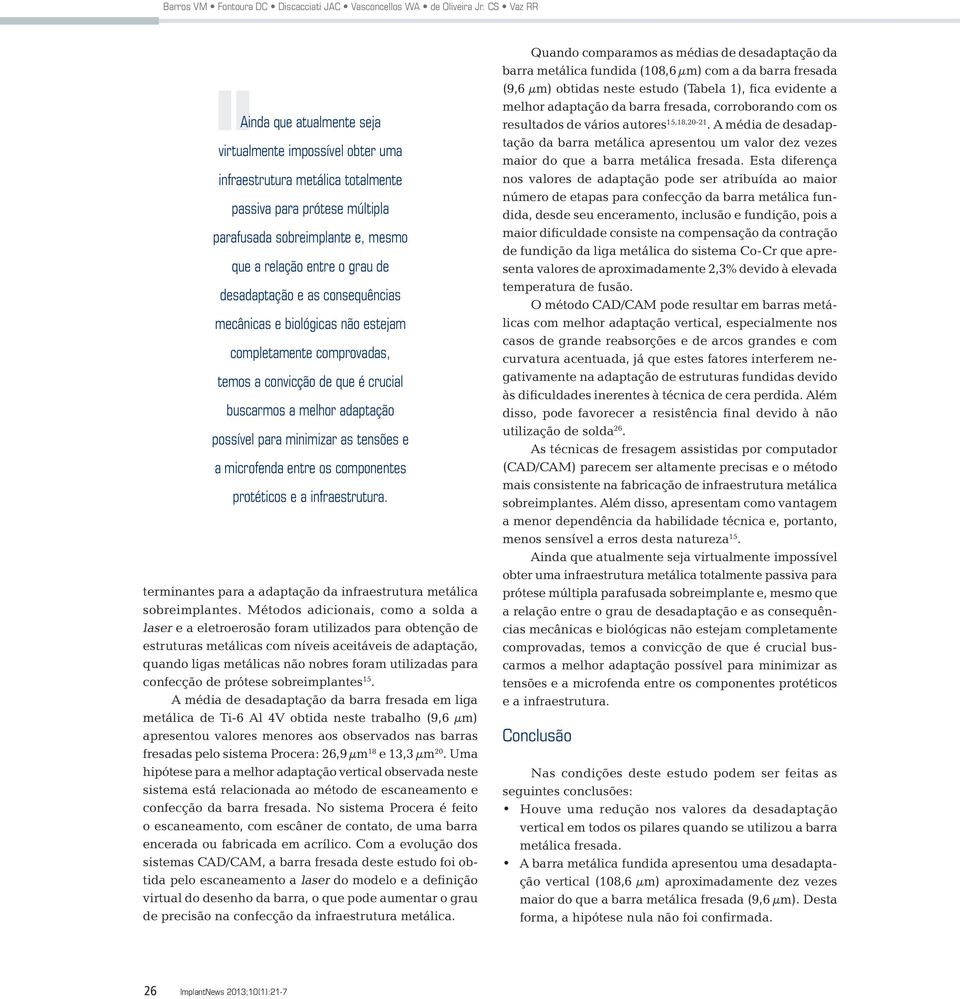 desadaptação e as consequências mecânicas e biológicas não estejam completamente comprovadas, temos a convicção de que é crucial buscarmos a melhor adaptação possível para minimizar as tensões e a