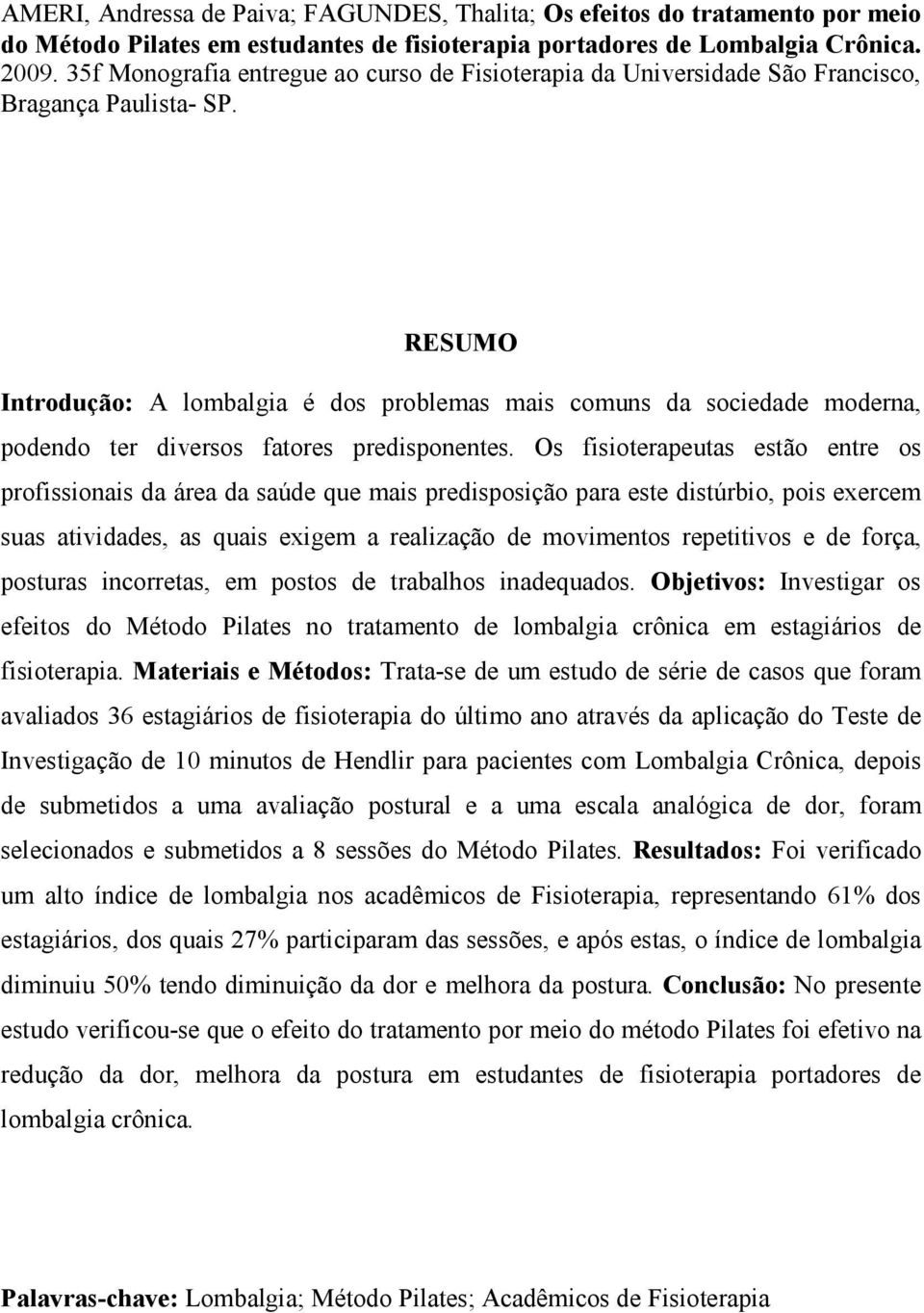 RESUMO Introdução: A lombalgia é dos problemas mais comuns da sociedade moderna, podendo ter diversos fatores predisponentes.