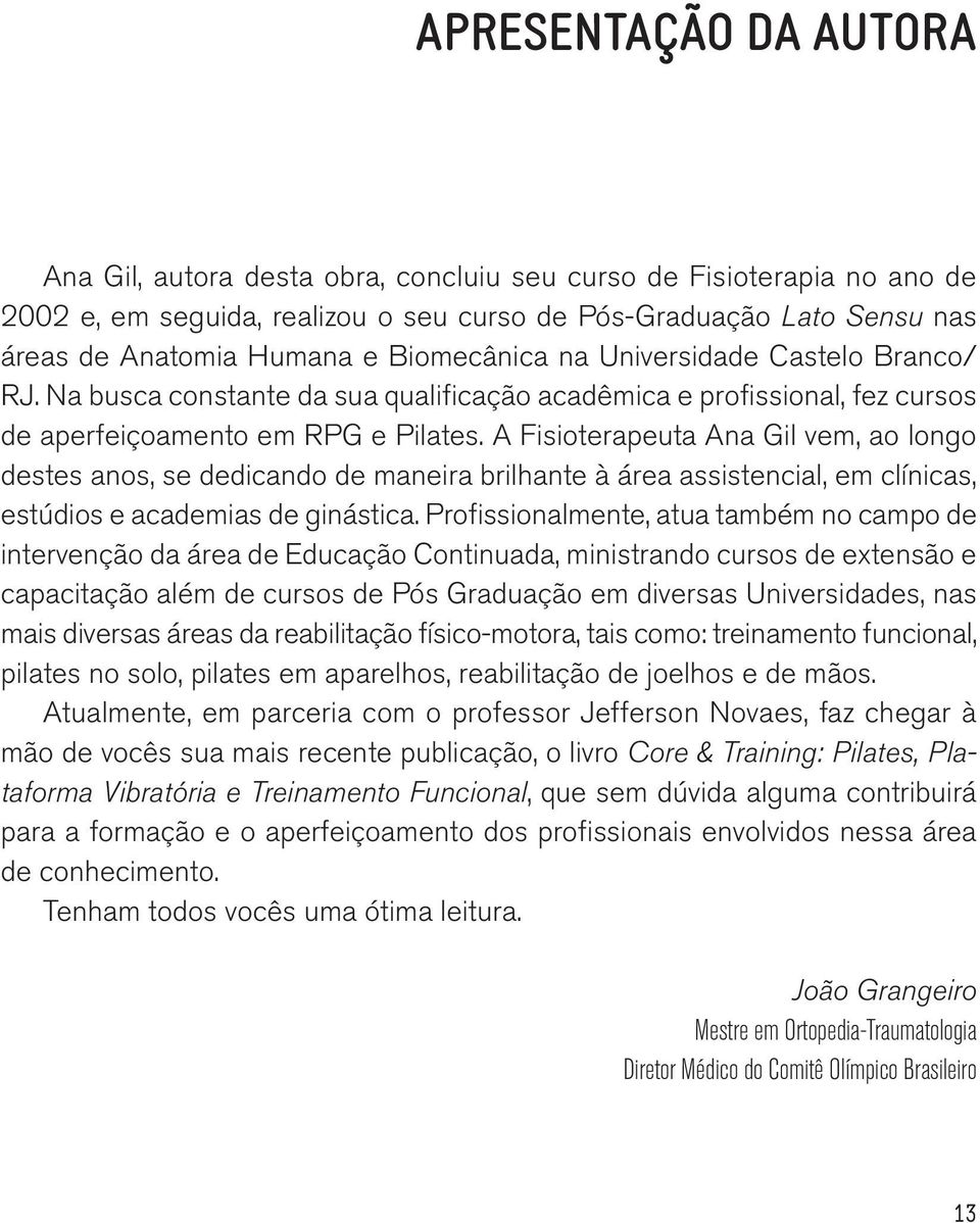 A Fisioterapeuta Ana Gil vem, ao longo destes anos, se dedicando de maneira brilhante à área assistencial, em clínicas, estúdios e academias de ginástica.