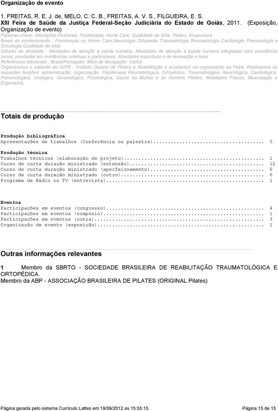 Reumatologia Cardiologia Pneumologia e Oncologia,Qualidade de Vida, de atenção à saúde humana integradas com assistência social, prestadas em residências coletivas e particulares, esportivas e de