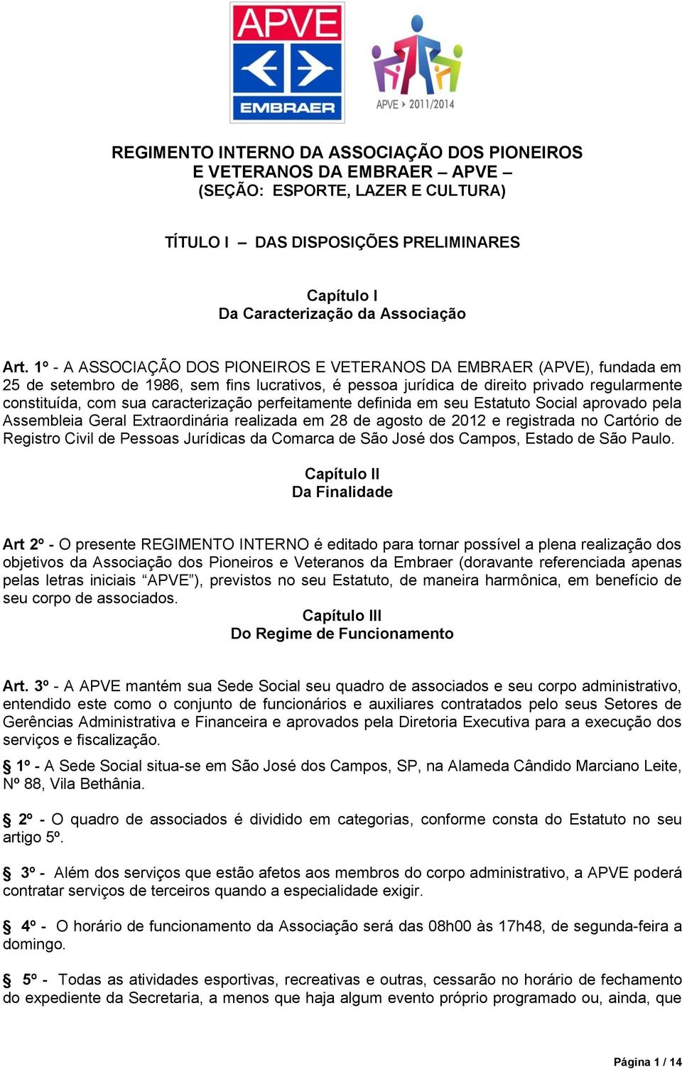 caracterização perfeitamente definida em seu Estatuto Social aprovado pela Assembleia Geral Extraordinária realizada em 28 de agosto de 2012 e registrada no Cartório de Registro Civil de Pessoas