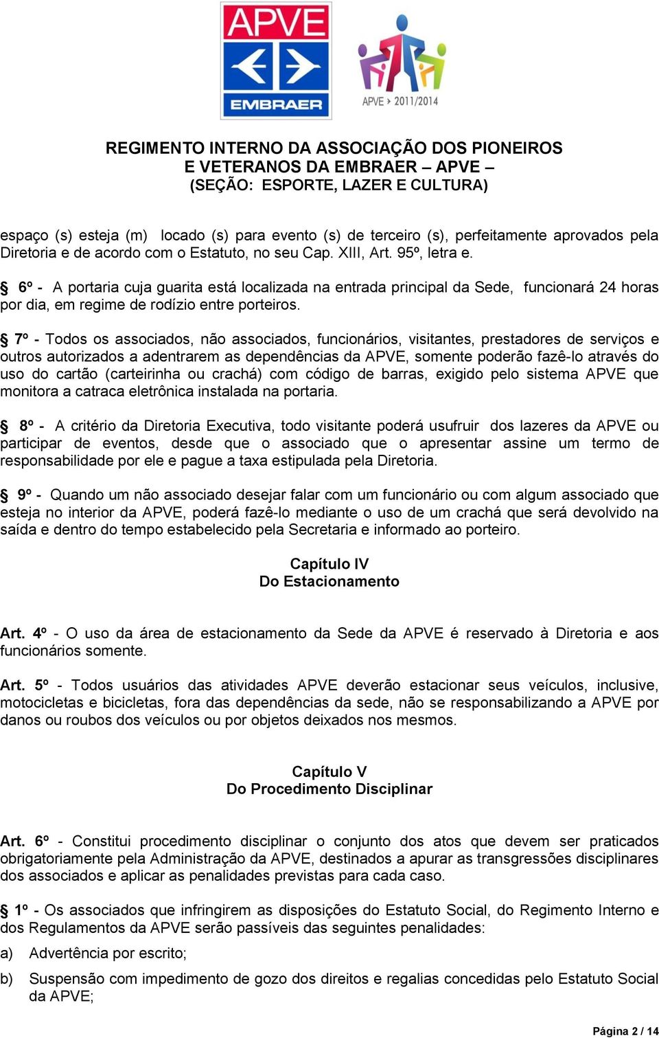 7º - Todos os associados, não associados, funcionários, visitantes, prestadores de serviços e outros autorizados a adentrarem as dependências da APVE, somente poderão fazê-lo através do uso do cartão