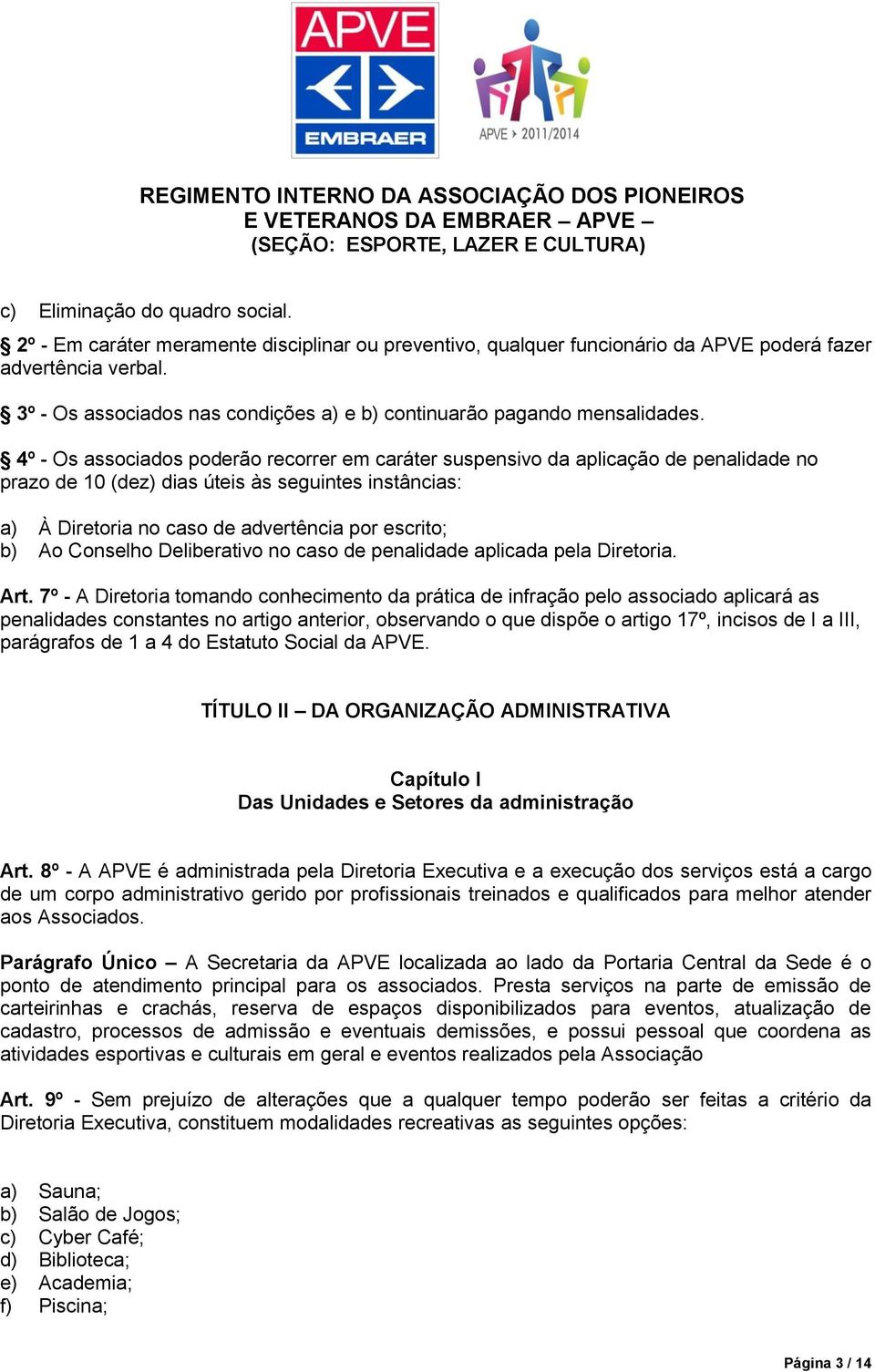 4º - Os associados poderão recorrer em caráter suspensivo da aplicação de penalidade no prazo de 10 (dez) dias úteis às seguintes instâncias: a) À Diretoria no caso de advertência por escrito; b) Ao