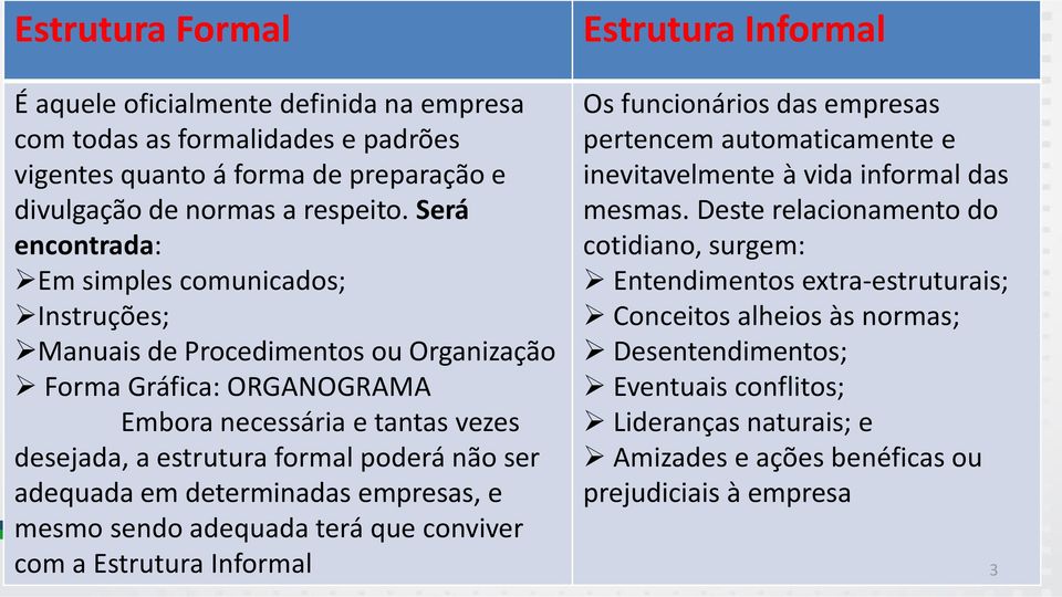 adequada em determinadas empresas, e mesmo sendo adequada terá que conviver com a Estrutura Informal Os funcionários das empresas pertencem automaticamente e inevitavelmente à vida informal das