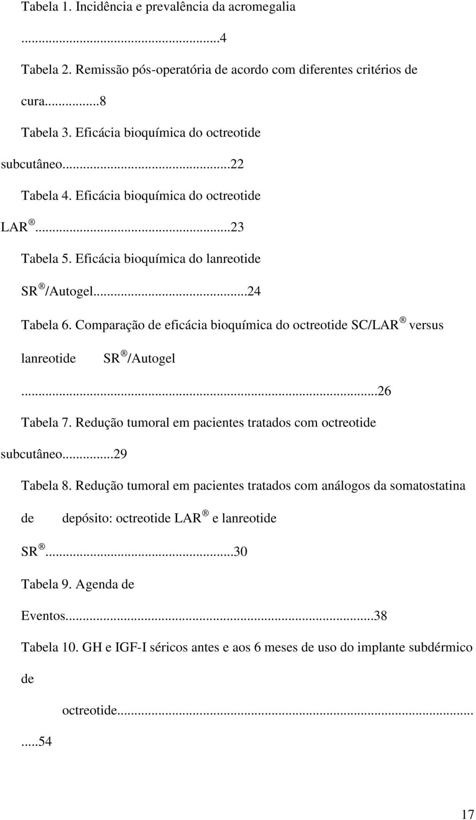 Comparação de eficácia bioquímica do octreotide SC/LAR versus lanreotide SR /Autogel...26 Tabela 7. Redução tumoral em pacientes tratados com octreotide subcutâneo...29 Tabela 8.
