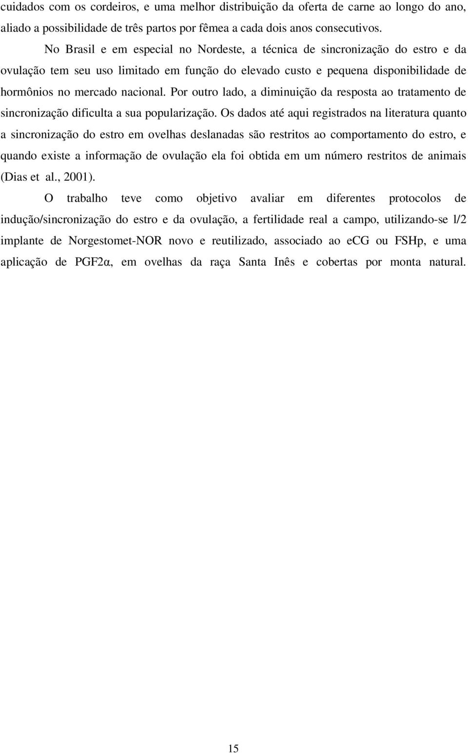 Por outro lado, a diminuição da resposta ao tratamento de sincronização dificulta a sua popularização.