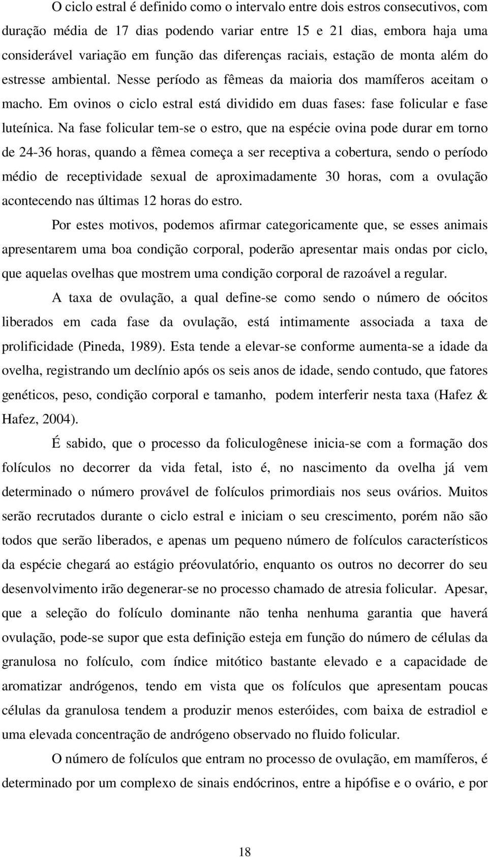 Em ovinos o ciclo estral está dividido em duas fases: fase folicular e fase luteínica.