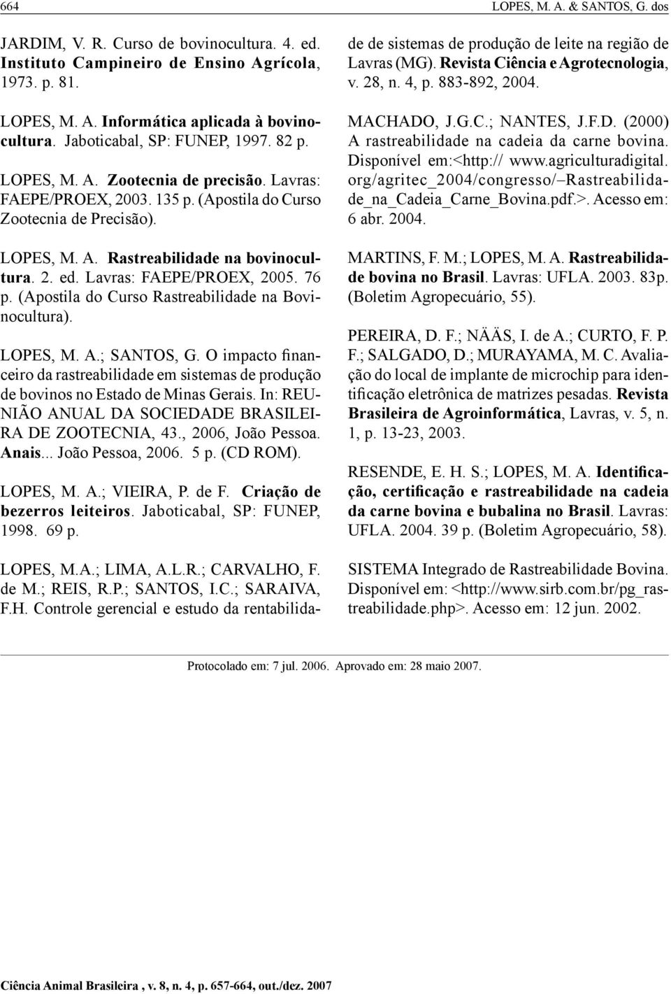Lavras: FAEPE/PROEX, 2005. 76 p. (Apostila do Curso Rastreabilidade na Bovinocultura). LOPES, M. A.; SANTOS, G.