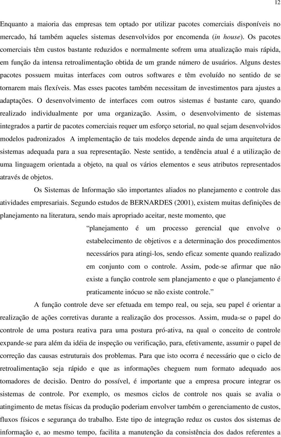 Alguns destes pacotes possuem muitas interfaces com outros softwares e têm evoluído no sentido de se tornarem mais flexíveis.