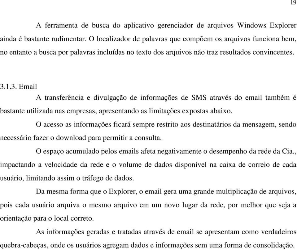 1.3. Email A transferência e divulgação de informações de SMS através do email também é bastante utilizada nas empresas, apresentando as limitações expostas abaixo.