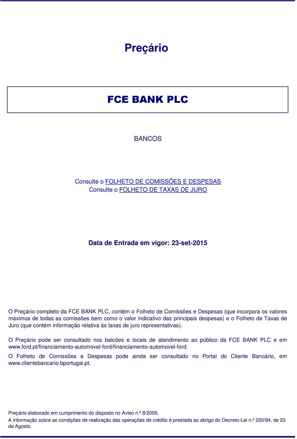 O Preçário pode ser consultado nos balcões e locais de atendimento ao público da FCE BANK PLC e em www.ford.pt/financiamento-automovel-ford/financiamento-automovel-ford.