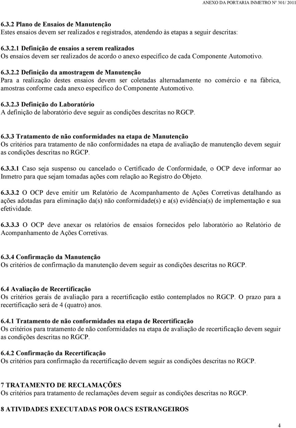 2 Definição da amostragem de Manutenção Para a realização destes ensaios devem ser coletadas alternadamente no comércio e na fábrica, amostras conforme cada anexo específico do Componente Automotivo.