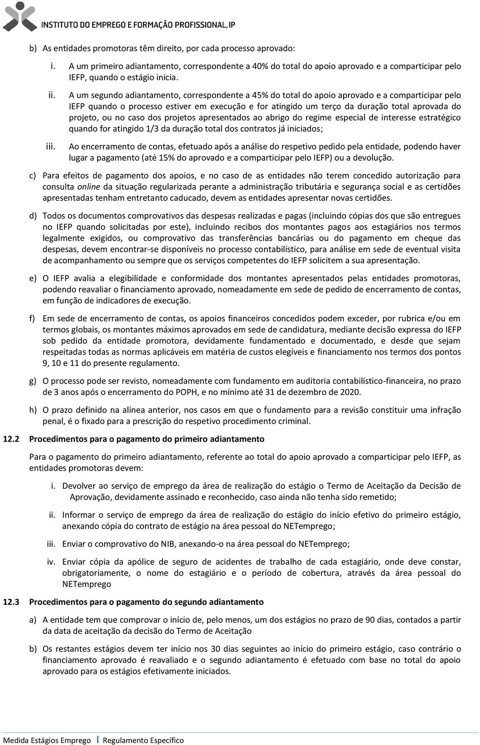 projeto, ou no caso dos projetos apresentados ao abrigo do regime especial de interesse estratégico quando for atingido 1/3 da duração total dos contratos já iniciados; Ao encerramento de contas,