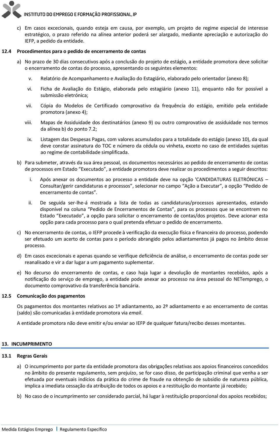 4 Procedimentos para o pedido de encerramento de contas a) No prazo de 30 dias consecutivos após a conclusão do projeto de estágio, a entidade promotora deve solicitar o encerramento de contas do