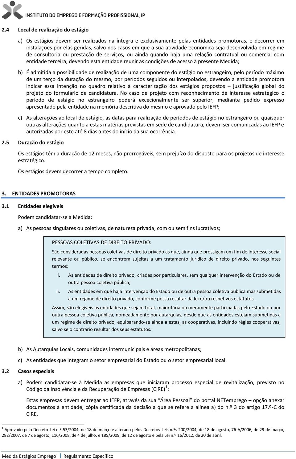 as condições de acesso à presente Medida; b) É admitida a possibilidade de realização de uma componente do estágio no estrangeiro, pelo período máximo de um terço da duração do mesmo, por períodos