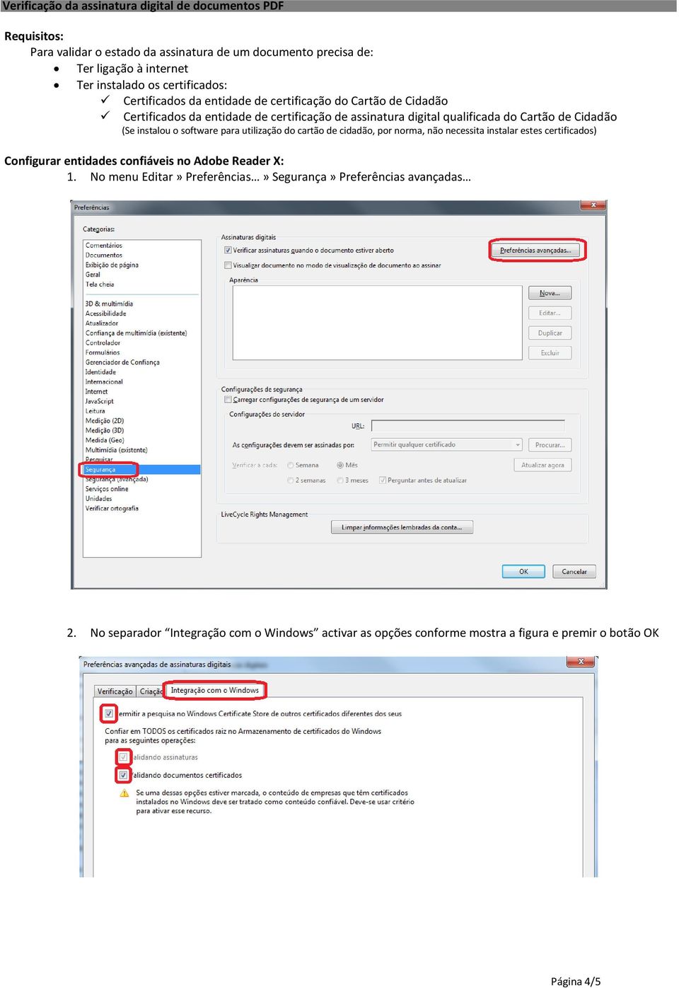 (Se instalou o software para utilização do cartão de cidadão, por norma, não necessita instalar estes certificados) Configurar entidades confiáveis no Adobe Reader X: 1.