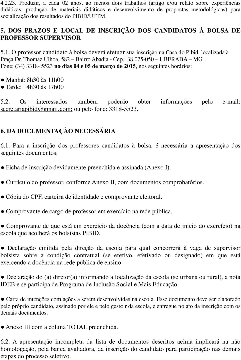 resultados do PIBID/UFTM. 5. DOS PRAZOS E LOCAL DE INSCRIÇÃO DOS CANDIDATOS À BOLSA DE PROFESSOR SUPERVISOR 5.1.