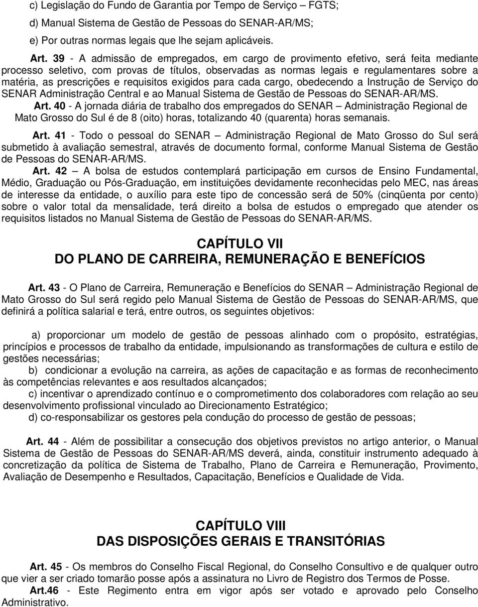 prescrições e requisitos exigidos para cada cargo, obedecendo a Instrução de Serviço do SENAR Administração Central e ao Manual Sistema de Gestão de Pessoas do SENAR-AR/MS. Art.