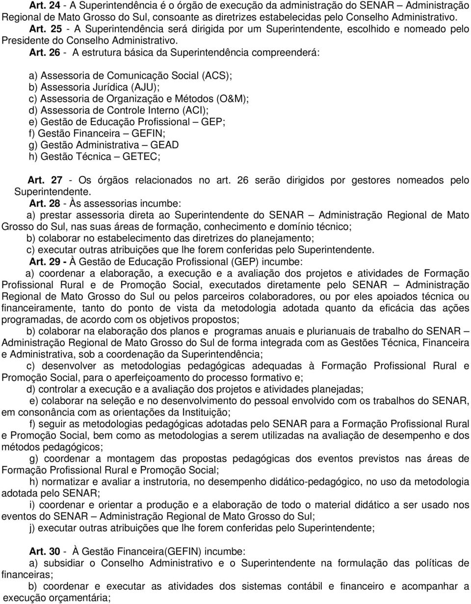 26 - A estrutura básica da Superintendência compreenderá: a) Assessoria de Comunicação Social (ACS); b) Assessoria Jurídica (AJU); c) Assessoria de Organização e Métodos (O&M); d) Assessoria de