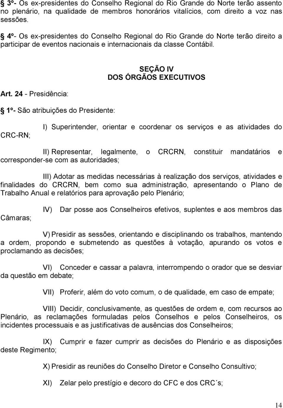 24 - Presidência: 1º- São atribuições do Presidente: SEÇÃO IV DOS ÓRGÃOS EXECUTIVOS CRC-RN; I) Superintender, orientar e coordenar os serviços e as atividades do II) Representar, legalmente, o CRCRN,