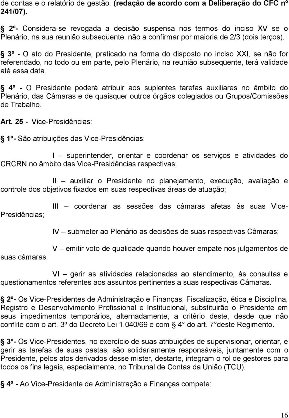 3º - O ato do Presidente, praticado na forma do disposto no inciso XXI, se não for referendado, no todo ou em parte, pelo Plenário, na reunião subseqüente, terá validade até essa data.