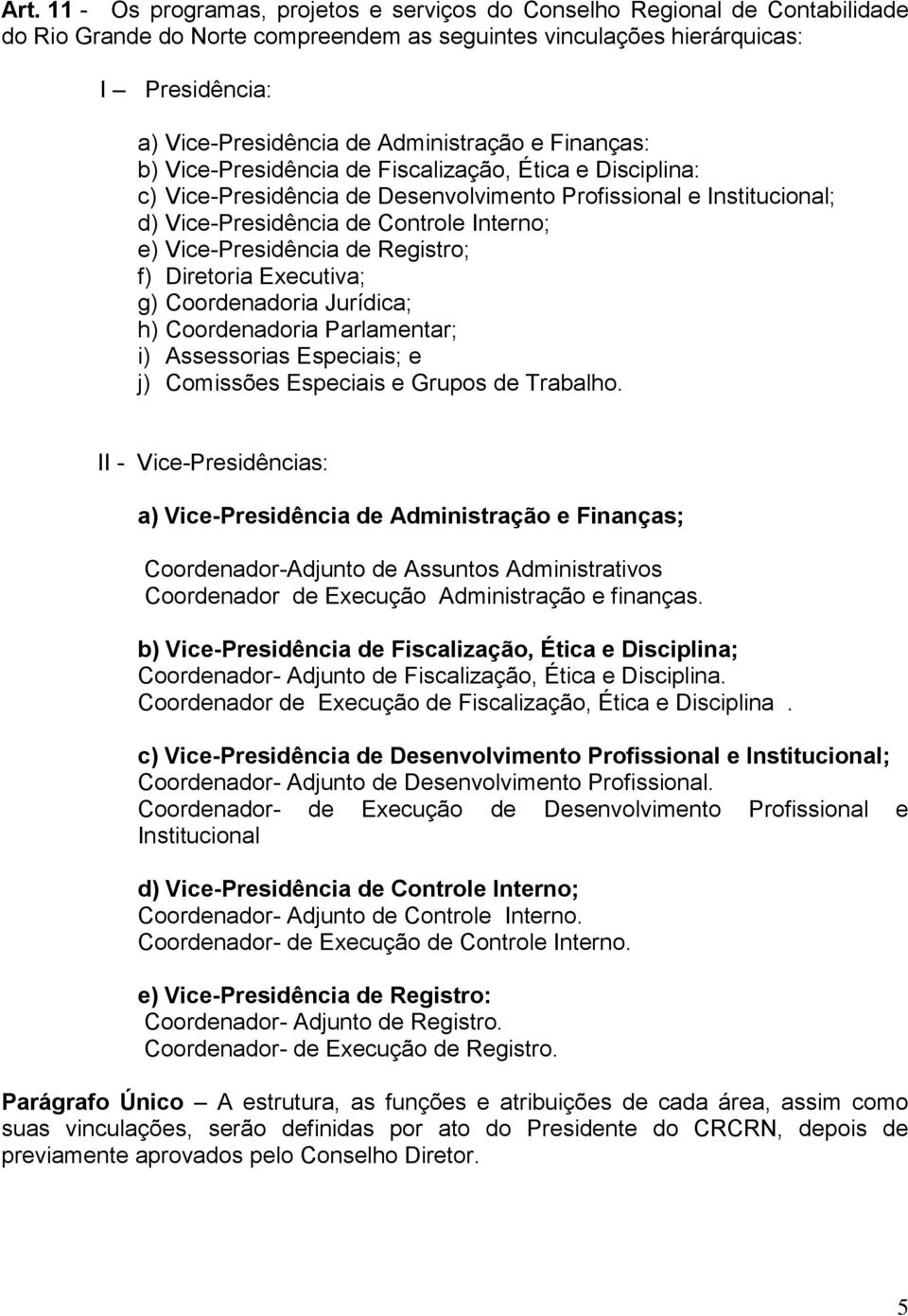 Vice-Presidência de Registro; f) Diretoria Executiva; g) Coordenadoria Jurídica; h) Coordenadoria Parlamentar; i) Assessorias Especiais; e j) Comissões Especiais e Grupos de Trabalho.