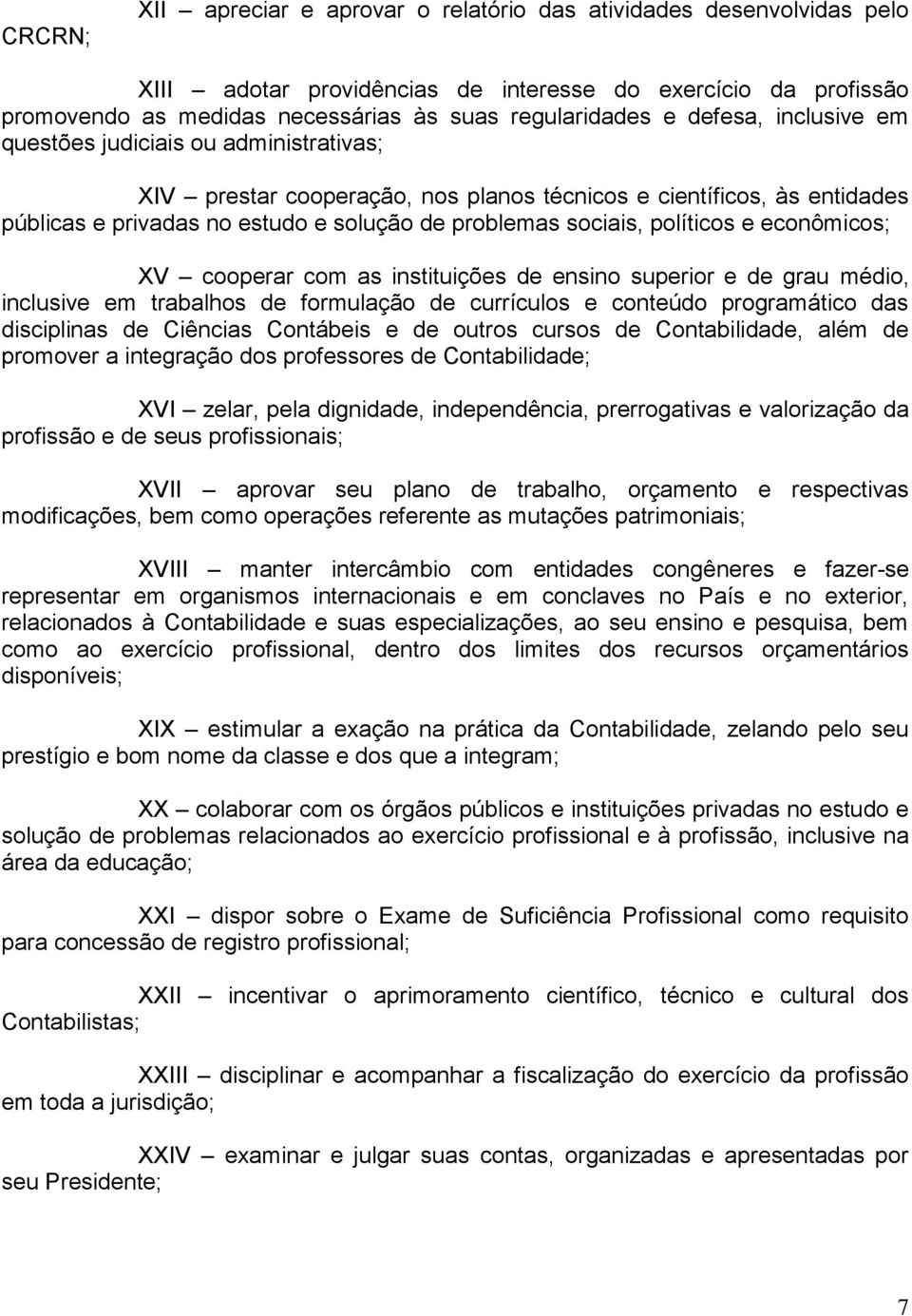 políticos e econômicos; XV cooperar com as instituições de ensino superior e de grau médio, inclusive em trabalhos de formulação de currículos e conteúdo programático das disciplinas de Ciências