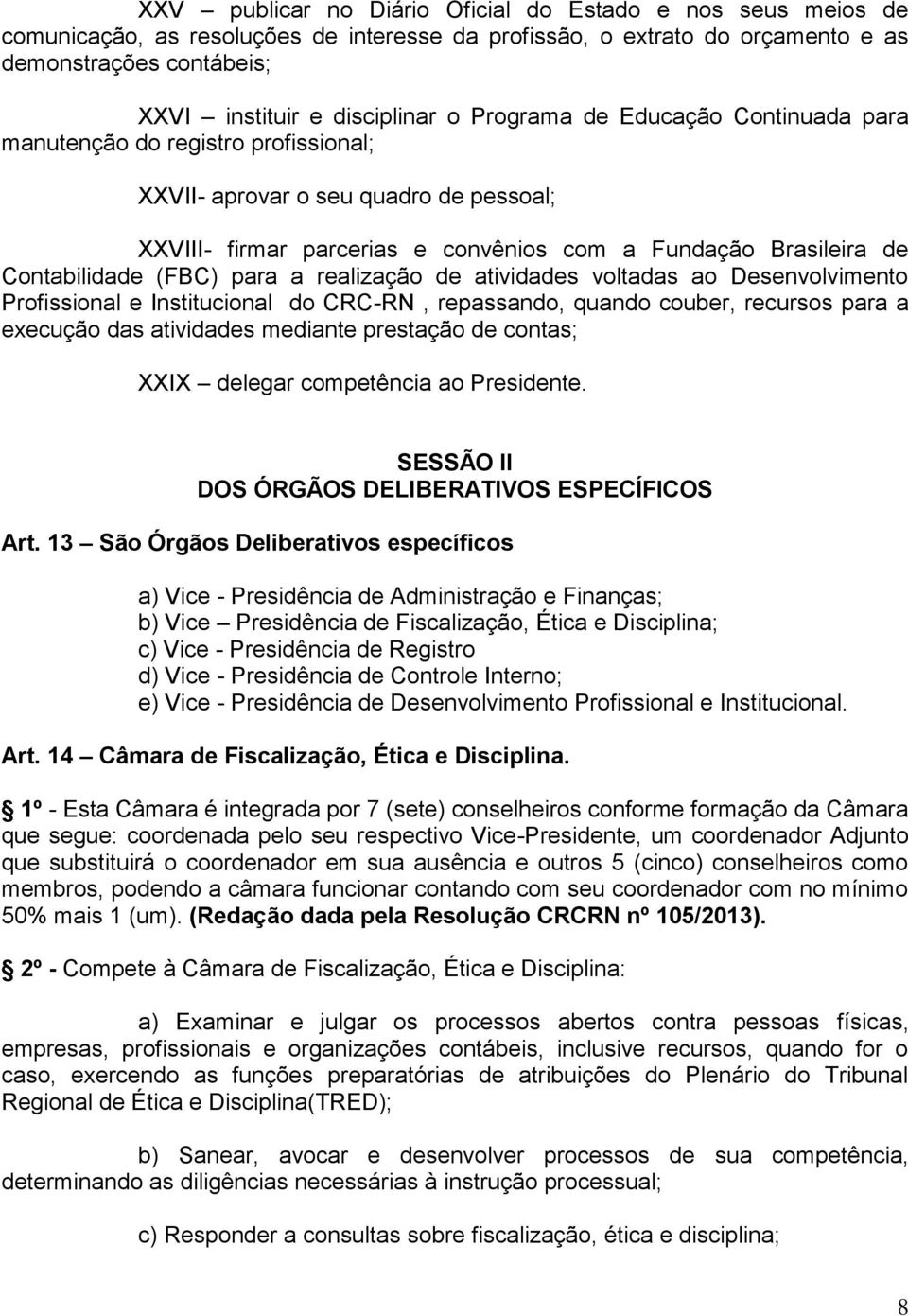 para a realização de atividades voltadas ao Desenvolvimento Profissional e Institucional do CRC-RN, repassando, quando couber, recursos para a execução das atividades mediante prestação de contas;