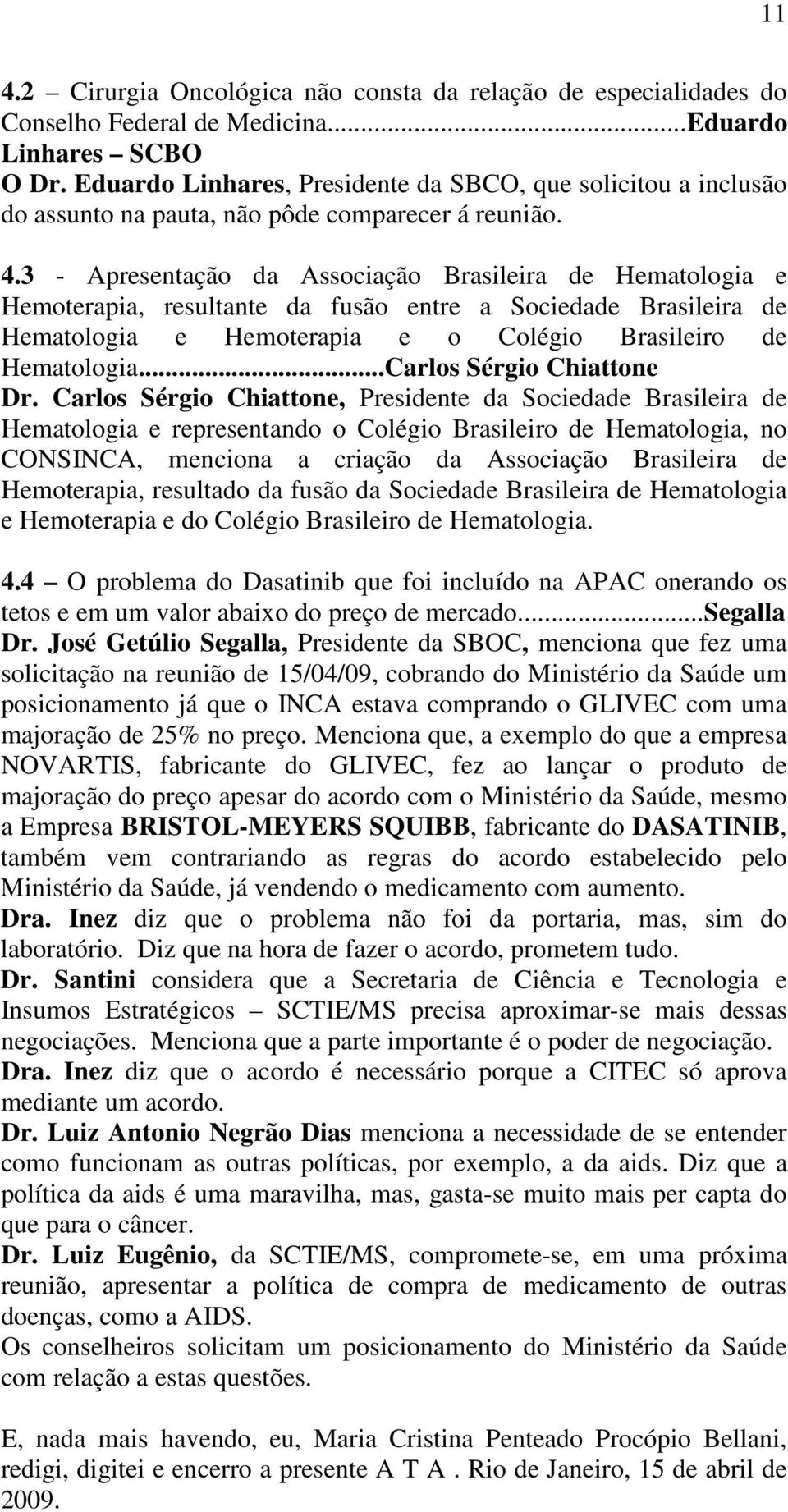 3 - Apresentação da Associação Brasileira de Hematologia e Hemoterapia, resultante da fusão entre a Sociedade Brasileira de Hematologia e Hemoterapia e o Colégio Brasileiro de Hematologia.