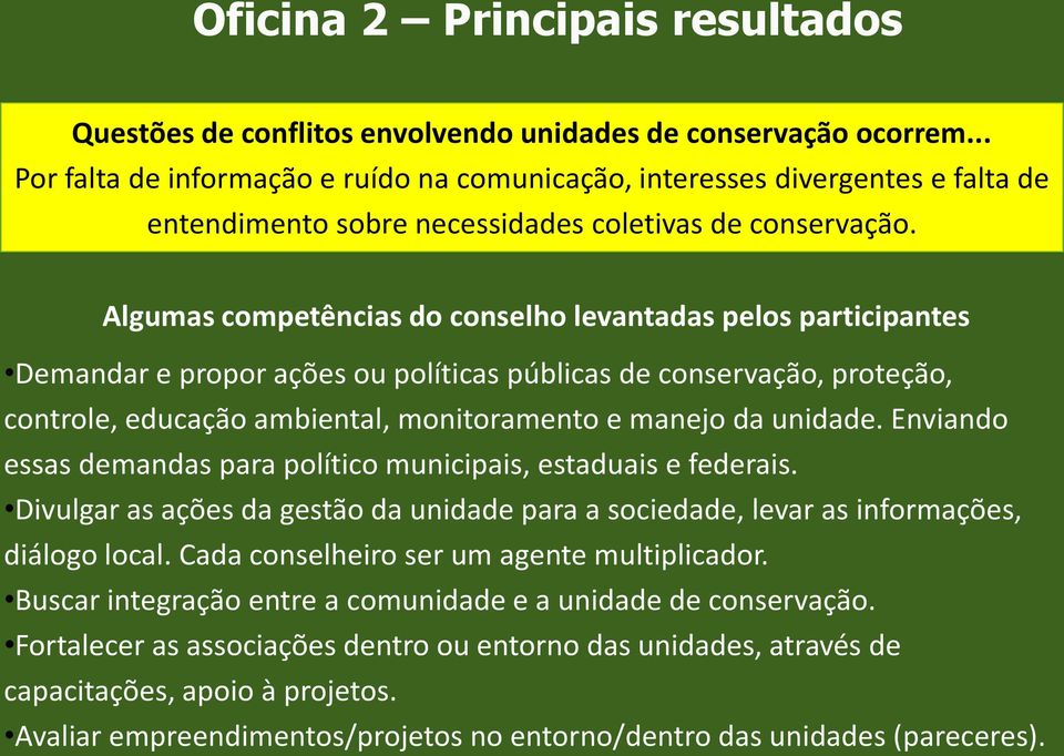 Algumas competências do conselho levantadas pelos participantes Demandar e propor ações ou políticas públicas de conservação, proteção, controle, educação ambiental, monitoramento e manejo da unidade.