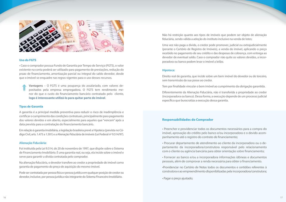 devedor, desde que o imóvel se enquadre nas regras vigentes para o uso desses recursos. Vantagens O FGTS é uma poupança do assalariado, com valores depositados pela empresa empregadora.