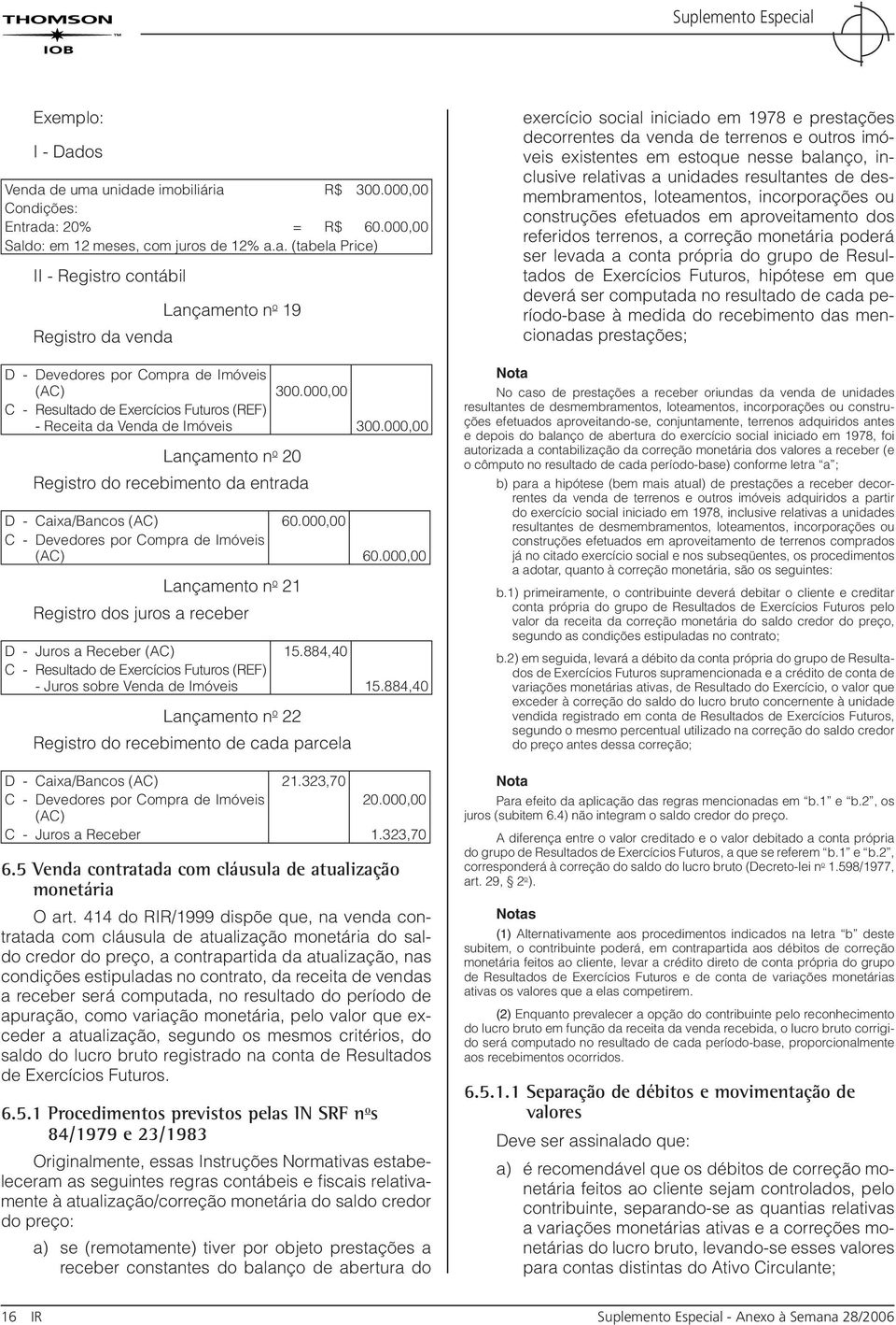 000,00 C - Devedores por Compra de Imóveis (AC) 60.000,00 Lançamento n o 21 Registro dos juros a receber D - Juros a Receber (AC) 15.