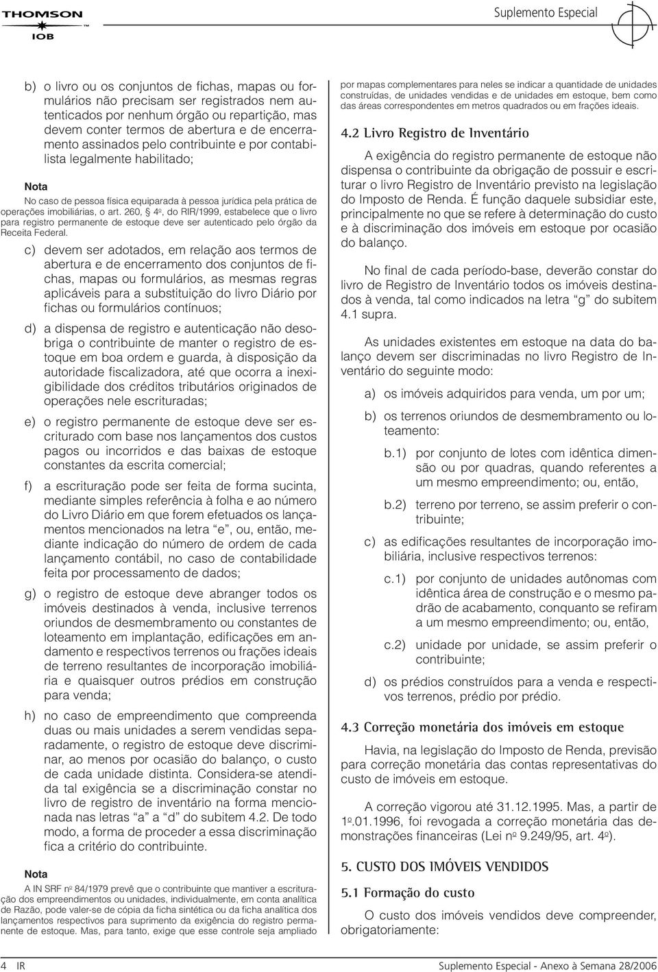 260, 4 o, do RIR/1999, estabelece que o livro para registro permanente de estoque deve ser autenticado pelo órgão da Receita Federal.