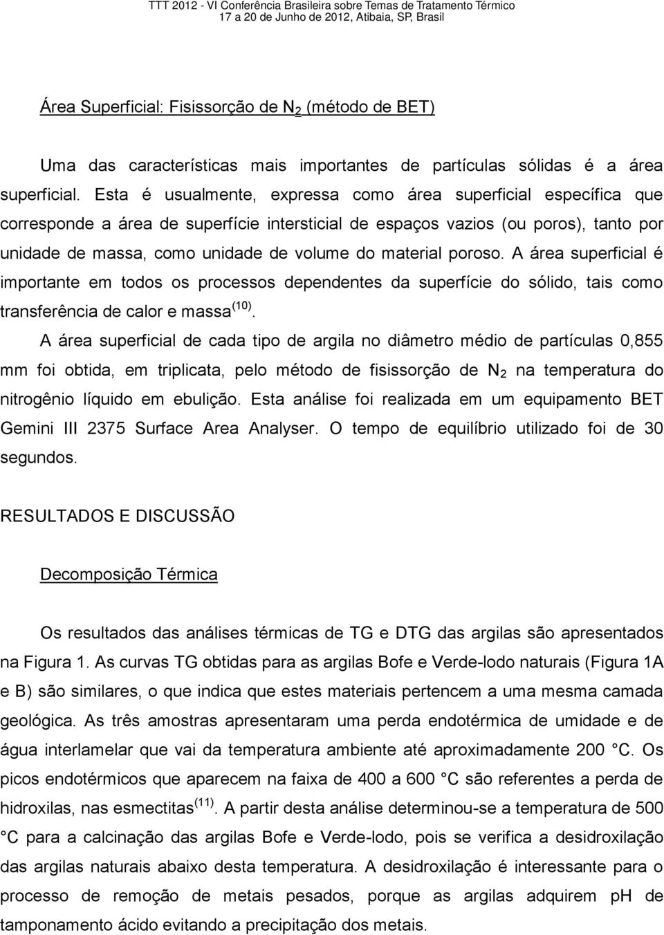 material poroso. A área superficial é importante em todos os processos dependentes da superfície do sólido, tais como transferência de calor e massa (10).