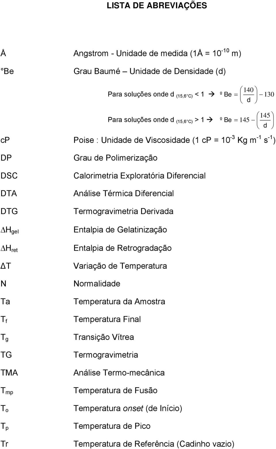 Exploratória Diferencial Análise Térmica Diferencial Termogravimetria Derivada Entalpia de Gelatinização Entalpia de Retrogradação Variação de Temperatura Normalidade Temperatura da