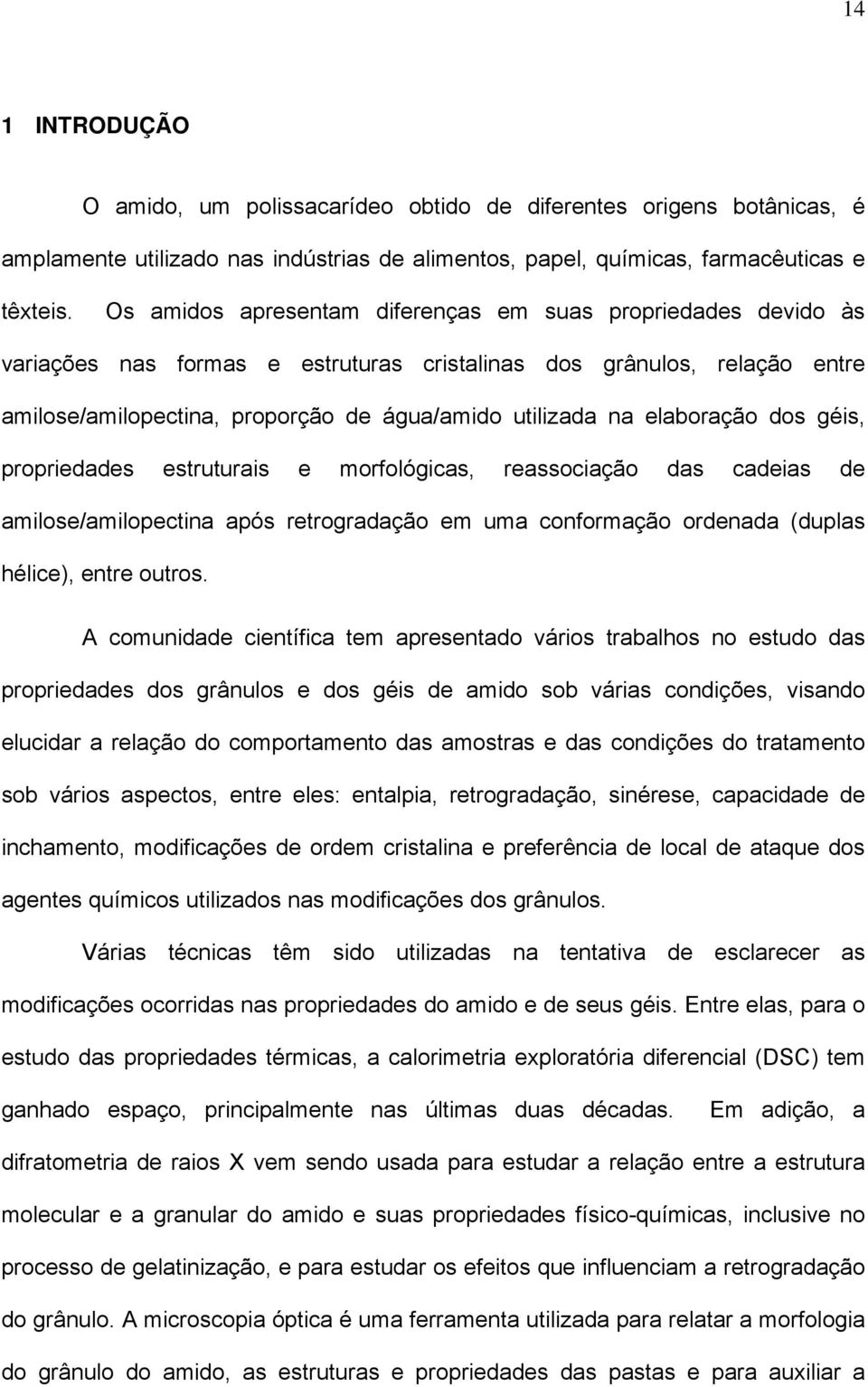 elaboração dos géis, propriedades estruturais e morfológicas, reassociação das cadeias de amilose/amilopectina após retrogradação em uma conformação ordenada (duplas hélice), entre outros.